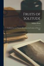 Fruits of Solitude: In Reflections and Maxims, Relating to the Conduct of Human Life