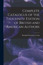 Complete Catalogue of the Tauchnitz Edition of British and American Authors