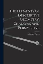 The Elements of Descriptive Geometry, Shadows and Perspective