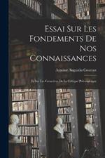 Essai sur les Fondements de nos Connaissances: Et sur les Caracteres de la Critique Philosophique