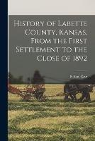 History of Labette County, Kansas, From the First Settlement to the Close of 1892