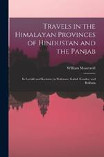 Travels in the Himalayan Provinces of Hindustan and the Panjab: In Ladakh and Kashmir; in Peshawar, Kabul, Kunduz, and Bokhara