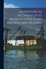 An Historical Account of St. Monance Fife-Shire, Ancient and Modern: Interspersed With a Variety of Tales, Incidental, Legendary & Traditional