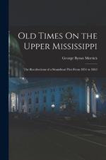 Old Times On the Upper Mississippi: The Recollections of a Steamboat Pilot From 1854 to 1863