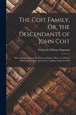 The Coit Family, Or, the Descendants of John Coit: Who Appears Among the Settlers of Salem, Mass., in 1638, at Gloucester in 1644, and at New London, Conn. in 1650