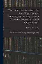 Tests of the Absorptive and Permeable Properties of Portland Cement, Mortars and Concretes: Together With Test of Dampproofing and Waterproofing Compounds and Materials