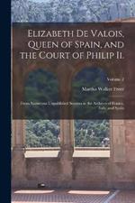 Elizabeth De Valois, Queen of Spain, and the Court of Philip Ii.: From Numerous Unpublished Sources in the Archives of France, Italy, and Spain; Volume 2