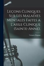 Lecons Cliniques Sur Les Maladies Mentales Faites a L'asile Clinique (Sainte-Anne).