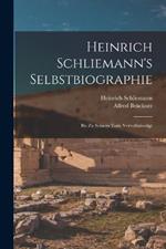 Heinrich Schliemann's Selbstbiographie: Bis Zu Seinem Tode Vervollständigt