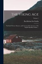 The Viking Age: The Early History, Manners, and Customs of the Ancestors of the English Speaking Nations ...; Volume 1