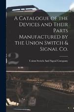 A Catalogue of the Devices and Their Parts Manufactured by the Union Switch & Signal Co.