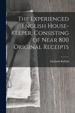 The Experienced English House-Keeper, Consisting of Near 800 Original Receipts