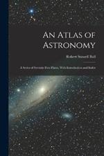 An Atlas of Astronomy: A Series of Seventy-Two Plates, With Introduction and Index