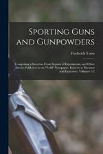 Sporting Guns and Gunpowders: Comprising a Selection From Reports of Experiments, and Other Articles Published in the Field Newspaper, Relative to Firearms and Explosives, Volumes 1-2