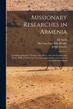 Missionary Researches in Armenia: Including a Journey Through Asia Minor, and Into Georgia and Persia, With a Visit to the Nestorian and Chaldean Christians of Oormiah and Salmas