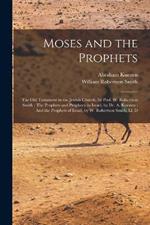 Moses and the Prophets: The Old Testament in the Jewish Church, by Prof. W. Robertson Smith: The Prophets and Prophecy in Israel, by Dr. A. Kuenen: And the Prophets of Israel, by W. Robertson Smith, Ll. D