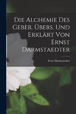 Die Alchemie des Geber. Übers. und erklärt von Ernst Darmstaedter