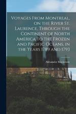 Voyages From Montreal, on the River St. Laurence, Through the Continent of North America to the Frozen and Pacific Oceans, in the Years 1789 and 1793