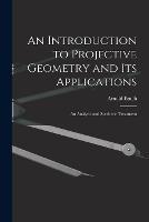 An Introduction to Projective Geometry and its Applications; an Analytic and Synthetic Treatment