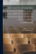 De l'institution des enfants [Essais, liv. I, chap. XXV) et extraits pédagogiques publiés ... par Gabriel Compayré