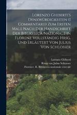 Lorenzo Ghiberti's Denkwürdigkeiten (I commentarii) zum ersten male nach der handschrift der Biblioteca nazionale in Florenz vollständig hrsg. und erläutert von Julius von Schlosser