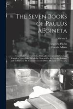 The Seven Books of Paulus AEgineta: Translated From the Greek: With a Commentary Embracing a Complete View of the Knowledge Possessed by the Greeks, Romans, and Arabians on all Subjects Connected With Medicine and Surgery; Volume 3