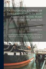 An Historical Journal of the Campaigns in North-America, for the Years 1757, 1758, 1759, and 1760: Containing the Most Remarkable Occurrences of That Period; Particularly the two Sieges of Quebec, &c. &c., the Orders of the Admirals and General Officers; Volume 1