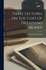 Three Lectures On The Cost Of Obtaining Money