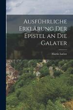 Ausführliche Erklärung der Epistel an die Galater