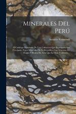 Minerales Del Peru: O Catalogo Razonado De Una Coleccion Que Representa Los Principales Tipos Minerales De La Republica Con Muestras De Huano Y Restos De Aves Que Lo Han Producido...