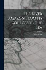 The River Amazon From Its Sources to the Sea