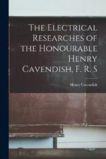 The Electrical Researches of the Honourable Henry Cavendish, F. R. S