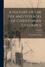 A History of the Life and Voyages of Christopher Columbus; Volume II