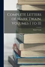 Complete Letters of Mark Twain, Volumes I to III