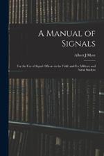 A Manual of Signals: For the use of Signal Officers in the Field, and For Military and Naval Student