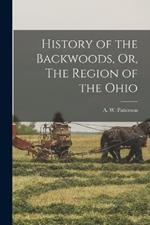 History of the Backwoods, Or, The Region of the Ohio