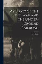 My Story of the Civil war and the Under-ground Railroad