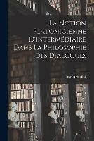 La Notion Platonicienne D'Intermediaire dans la Philosophie des Dialogues