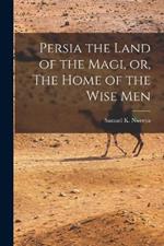 Persia the Land of the Magi, or, The Home of the Wise Men