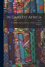 In Darkest Africa: Or, the Quest, Rescue and Retreat of Emin, Governor of Equatoria