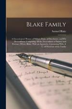 Blake Family: A Genealogical History of Wiliam Blake, of Dorchester, and His Descendants, Comprising All the Descendants of Samuel and Patience (White) Blake. With an Appendix, Containing Wills, & C. of Members of the Family