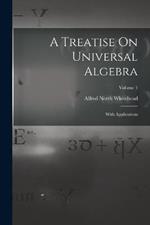 A Treatise On Universal Algebra: With Applications; Volume 1