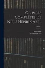 Oeuvres Complètes De Niels Henrik Abel; Volume 1