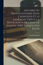 Histoire Du Protestantisme Dans L'albigeois Et Le Lauragais Depuis La Revocation De L'edit De Nantes (1685) Jusqu'a Nos Jours