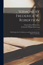 ... Sermons by Frederick W. Robertson: With Preface by C.B. Robertson, and Introduction by Ian Maclaren [Pseud.]