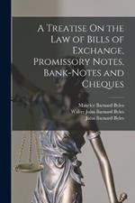 A Treatise On the Law of Bills of Exchange, Promissory Notes, Bank-Notes and Cheques