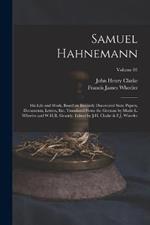 Samuel Hahnemann; his Life and Work, Based on Recently Discovered State Papers, Documents, Letters, etc. Translated From the German by Marie L. Wheeler and W.H.R. Grundy. Edited by J.H. Clarke & F.J. Wheeler; Volume 01