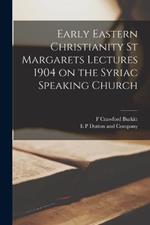 Early Eastern Christianity St Margarets Lectures 1904 on the Syriac Speaking Church