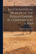 A Geographical Memoir of the Persian Empire, Accompanied by a Map