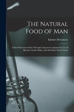 The Natural Food of Man: A Brief Statement of the Principal Arguments Against the use of Bread, Cereals, Pulses, and all Other Starch Foods
